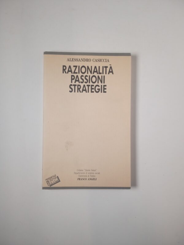Alessandro Casiccia - Razionalità, passioni, strategie - Franco Angeli 1989