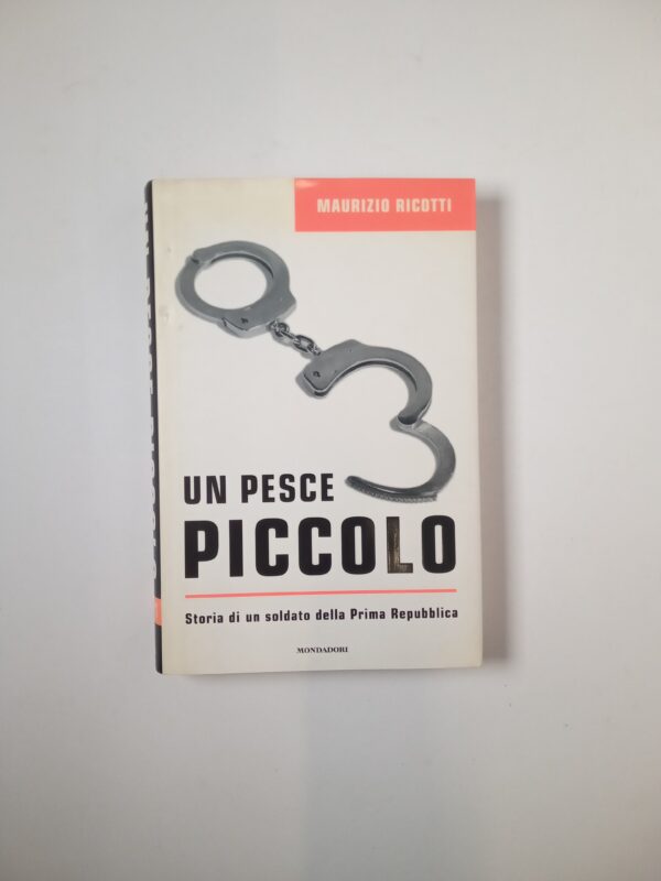 Maurizio Ricotti - Un pesce piccolo. Storia di un soldato della Prima repubblica. - Mondadori 2002
