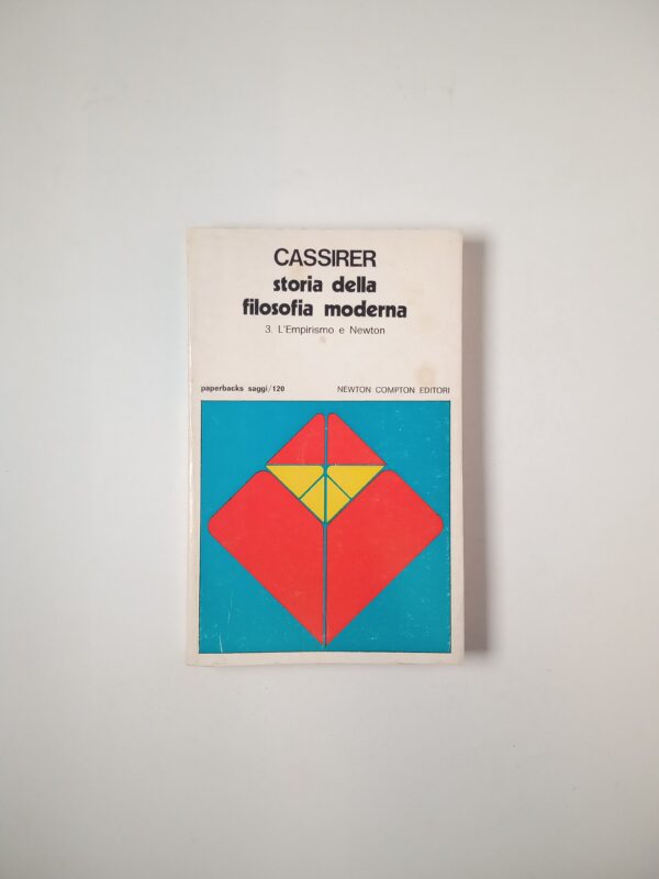 Ernst Cassirer - Storia della filosofia moderna (Vol. 3). L'Empirismo e Newton. - Newton Compton 1977