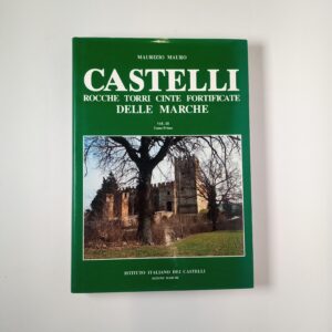 Maurizio Mauro - Castelli rocche torri cinte fortificate delle Marche (Vol. III, Tomo 1))