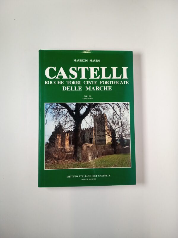 Maurizio Mauro - Castelli rocche torri cinte fortificate delle Marche (Vol. III, Tomo 1))