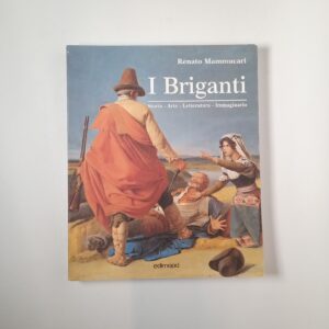 Renato mammucari - I Briganti. Storia, arte, letteratura, immaginario. - Edimond 2001