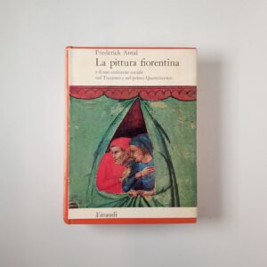 Frederick Antal - La pittura fiorentina e il suo ambiente sociale nel Trecento e nel primo Quattrocento - Einaudi 1960