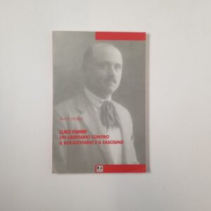 Santi Fedele - Luigi Fabbri. Un libertario contro il bolscevismo e il fascismo. - BFS 2006