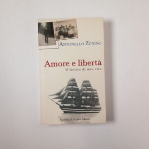 Antonello Zunino - Amore e libertà. Il lievito di una vita. - Sperling & Kupfer 2002