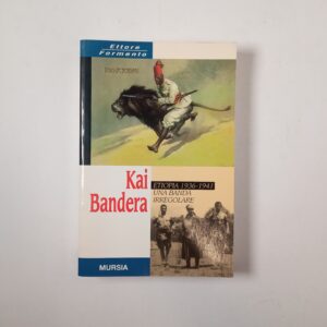 Ettore Formento - Kai Bandera. Etiopia 1936-1941, una banda irregolare. - Mursia 2000