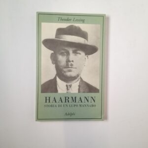 Theodor Lessing - Haarmann. Storia di un lupo mannaro. - Adelphi 1996