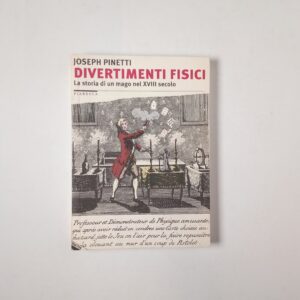 Joseph Pinetti - Divertimenti fisici. La storia di un mago nel XVIII secolo. - Stampa alternativa 2001