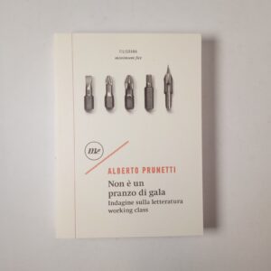 ALberto Prunetti - Non è un pranzo di gala. Indagine sulla letteratura working class. - Minimum fax 2022