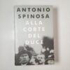 Antonio Spinosa - Alla corte del Duce - Mondadori 2000