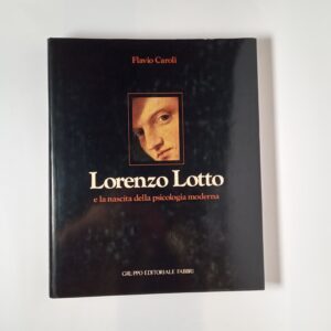 Flavio Caroli - Lorenzo Lotto e la nascita della psicologia moderna - Fabbri 1980