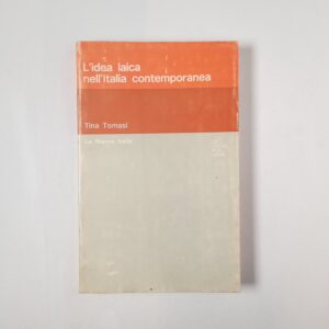 Tina Tomasi - L'idea laica nell'Italia contemporanea - La Nuova Italia 1971