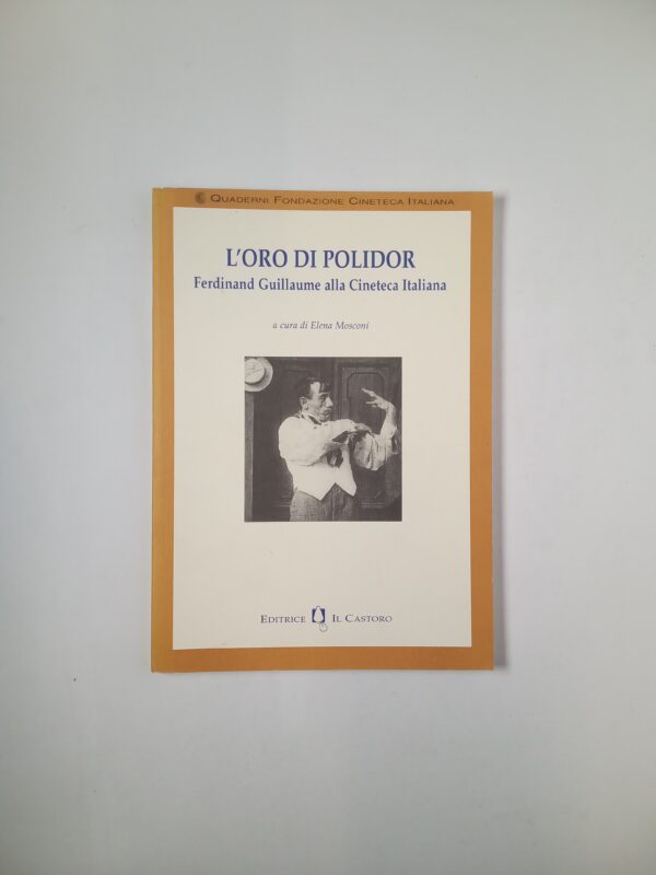 Elena Mosconi - L'oro di Polidor. Ferdinand Guillaume alla Cineteca Italiana - Il castoro 2000