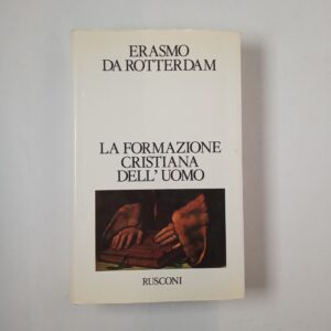 Erasmo da Rotterdam - La formazione cristiana dell'uomo - Rusconi 1989
