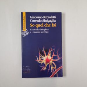G. Rizzolati, C. Sinigaglia - So quel che fai. Il cervello che agisce e i neuroni specchio. - Raffaello cortina 2006