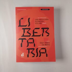 Gian Piero de Bellis (a cura di) - Libertaria. Una antologia scomoda volume uno. - D Editore 2021