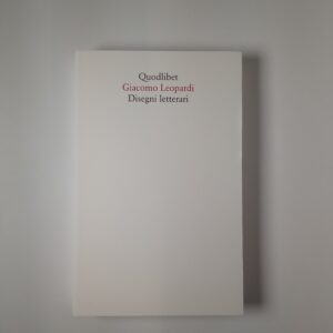 Giacomo Leopardi - Disegni letterari - Quodlibet 2021