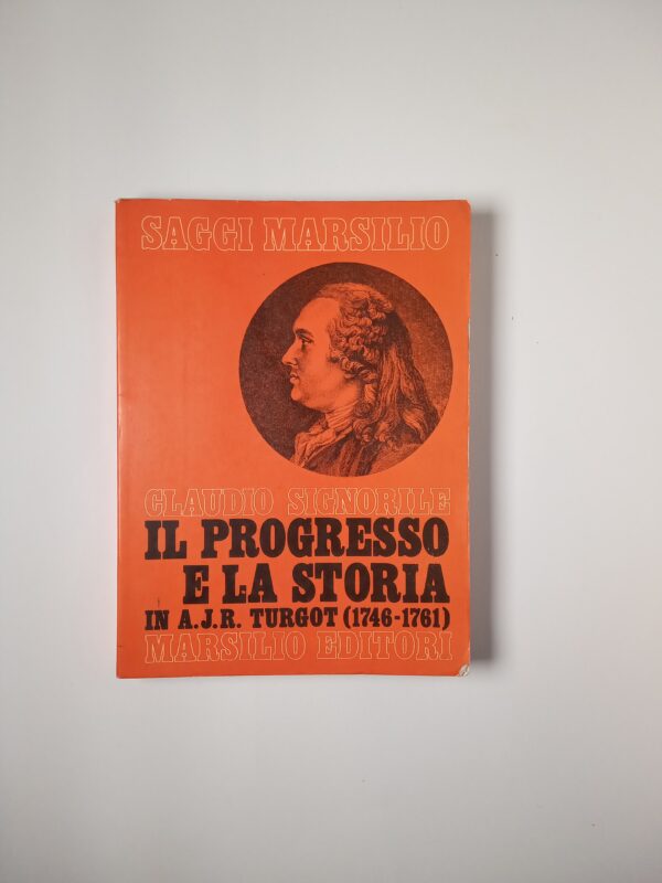 Claudio Signorile - Il progresso e la storia in A. J. R. Turgot (1746-1761) - Marsilio 1974