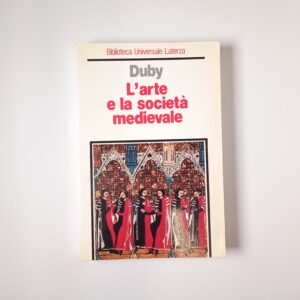 Georges Duby - L'arte e la società medievale - Laterza 1994