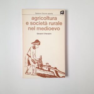Giovanni Cherubini - Agricoltura e società rurale nel Medioevo - Sansoni 1972