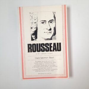 Claire Salomon-Bayet - Rousseau. La vita, il pensiero, le opere. - Biblioteca Accademia 1979