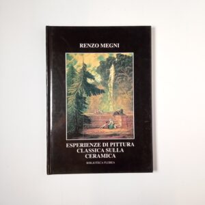 Renzo Megni - Esperienze di pittura classica sulla ceramica - Flebea 1998