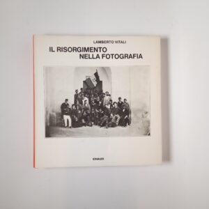 Lamberto Vitali - Il Risorgimento nella fotografia - Einaudi 1979
