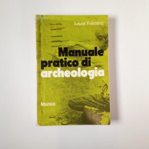 Louis Frédéric - Manuale pratico di archeologia - Mursia 1974