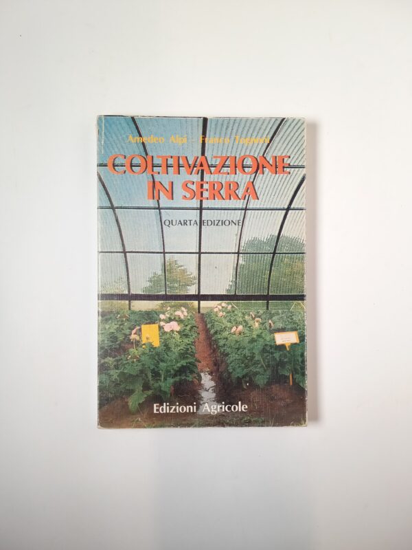 A. Alpi, F. Tognoni - Coltivazione in serra - Edizioni agricole 1990