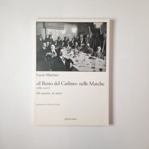 Lucio Martino - Il Resto del Carlino nelle Marche (1885-2007). GLi uomoni, la storia. - Affinità elettive 2008