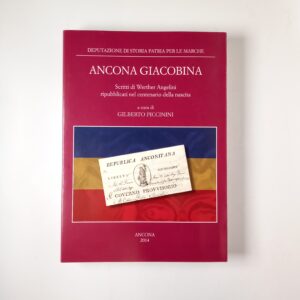 G. Piccinini - Ancona giacobina. Scritti di W. Angelini ripubblicati nel cenetenario della nascita. - 2014