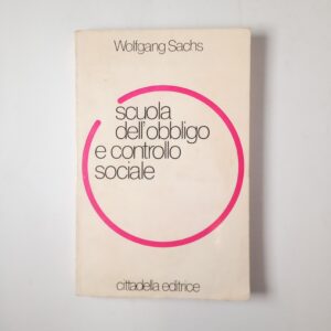 Wolfgang Sachs - Scuola dell'obbligo e controllo sociale - Cittadella 1980