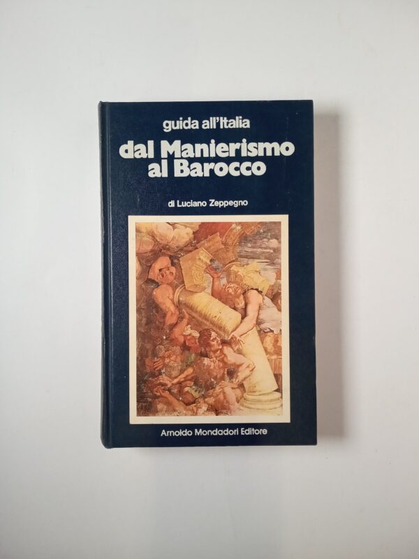 Luciano Zeppegno - Guida all'Italia dal Manierismo al Barocco - Mondadori 1975