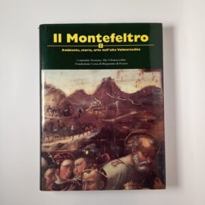 Il Montefeltro Vol. 2. Ambiente, storia, arte nell'alta Valmarecchia. - 1999