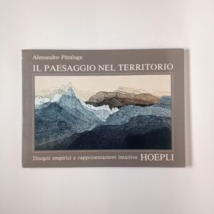 Alessandro Pittalunga - Il paesaggio nel territorio. Disegni empirici e rappresentazioni intuitive. - Hoepli 1987