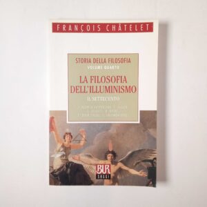 Francois Chatelet - Storia della filosofia vol. IV. La filosofia dell'Illuminismo. - BUR 1999