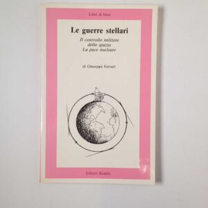 Giuseppe Ferrari - Le guerre stellari. Il controllo militare dello spazio. La pace nucleare. - Editori Riuniti 1986
