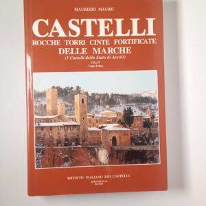 Maurizio Mauro – Castelli rocche torri cinte fortificate delle Marche (Vol. IV, Tomo 1))