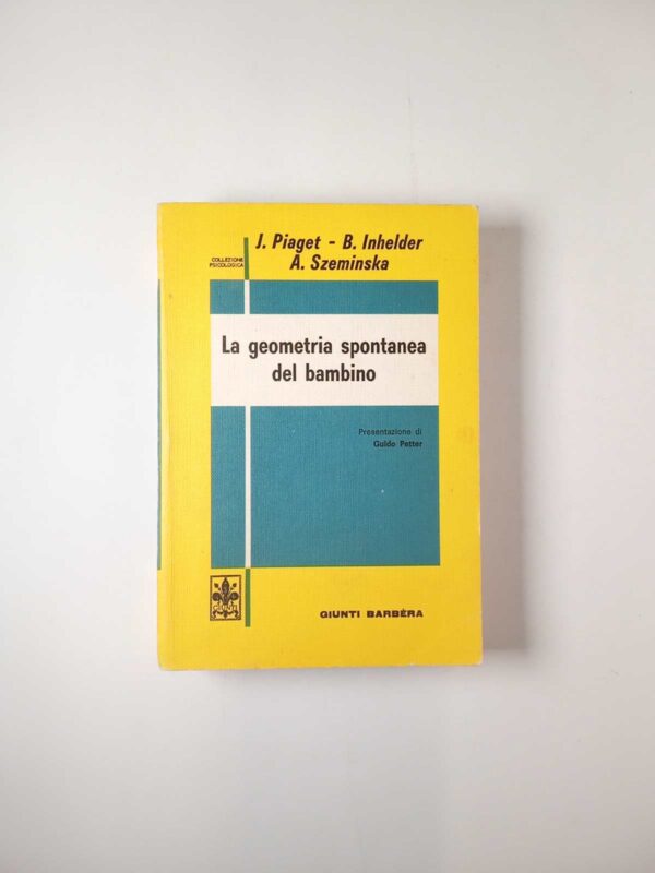 J. PIaget, B. Inhelder, A. Szeminska - La geometria spontanea del bambino - Giunti Barèra 1976