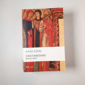 Hans Kung - Cristianesimo. Essenza e storia. - BUR 2015