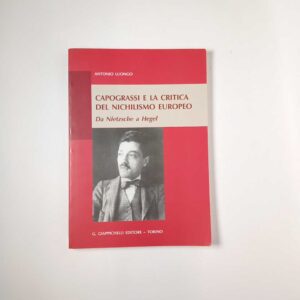 Antonio Luongo - Capograssi e la critica del nichilismo europeo. Da Nietzsche a Hegel. - Giappichelli 2012