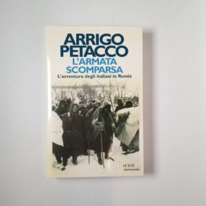 Arrigo Petacco - L'armata scomparsa. L'avventura degli italiani in Russia. - Mondadori 1998