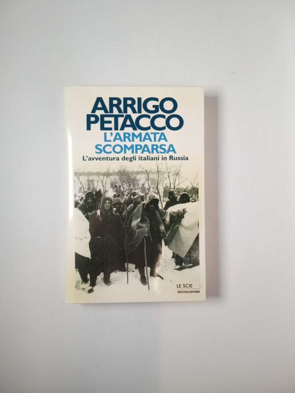 Arrigo Petacco - L'armata scomparsa. L'avventura degli italiani in Russia. - Mondadori 1998