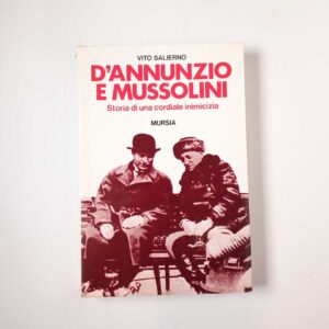 Vito Salierno - D'Annunzio e Mussolini. Storia di una cordiale inamicizia. - Mursia 1988