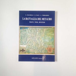 G. Baldelli, E. Paci, L. Tomassini - La battaglia del Metauro. Testi, tesi, ipotesi. - Minardi 1994