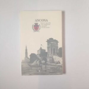A. Brilli (a cura di) - Ancona. Sotto lo sguardo dei viaggiatori stranieri XVI-XX secolo. - Banca Etruria 2002