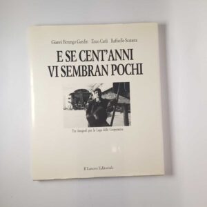 G. Berengo gardin, E. Carli, R. Scatasta - E se cent'anni vi sembran pochi - Il lavoro editoriale 1986