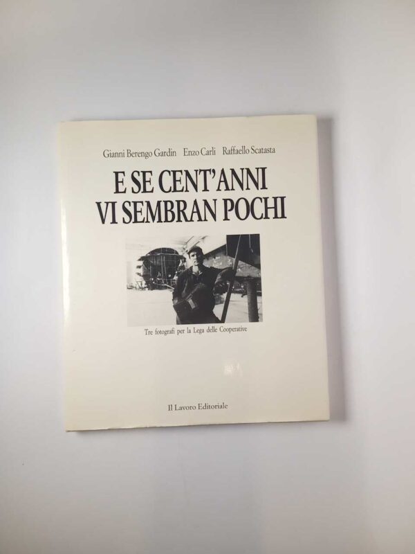 G. Berengo gardin, E. Carli, R. Scatasta - E se cent'anni vi sembran pochi - Il lavoro editoriale 1986