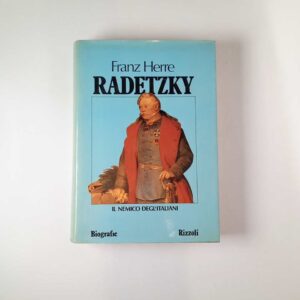 Franz Herre - Radetzky. Il nemico degli italiani. - Rizzoli 1982
