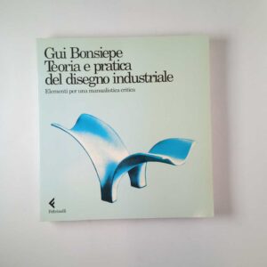 Gui Bonsiepe - Teoria e pratica del disegno industriale - Feltrinelli 1993